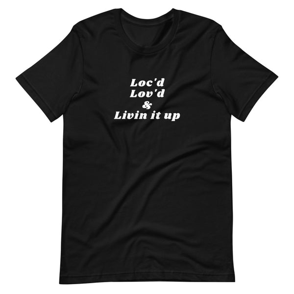 Loc'd, Lov'd & Livin It Up Unisex T-Shirt
