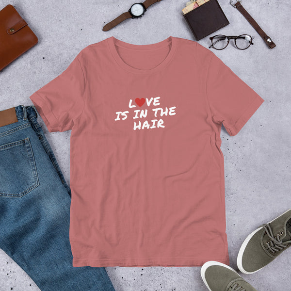 Love Is In The Hair Unisex T-Shirt