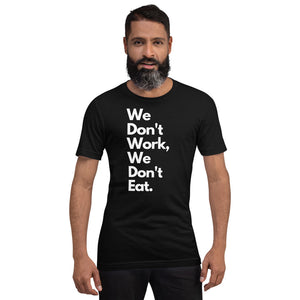 We Don't Work, We Don't Eat Short-Sleeve Unisex T-Shirt